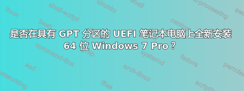 是否在具有 GPT 分区的 UEFI 笔记本电脑上全新安装 64 位 Windows 7 Pro？