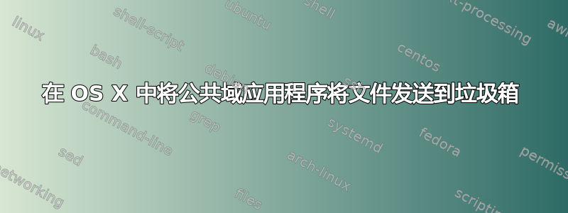 在 OS X 中将公共域应用程序将文件发送到垃圾箱