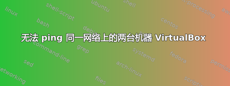 无法 ping 同一网络上的两台机器 VirtualBox