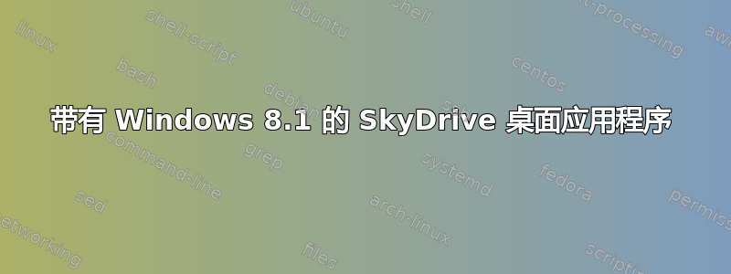 带有 Windows 8.1 的 SkyDrive 桌面应用程序