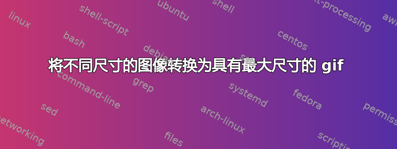 将不同尺寸的图像转换为具有最大尺寸的 gif