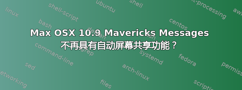 Max OSX 10.9 Mavericks Messages 不再具有自动屏幕共享功能？