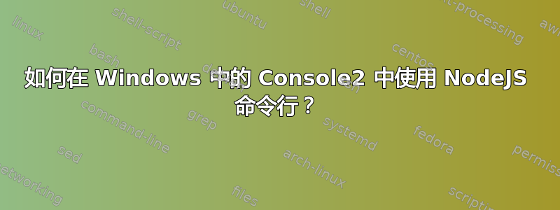 如何在 Windows 中的 Console2 中使用 NodeJS 命令行？