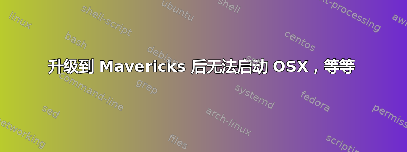 升级到 Mavericks 后无法启动 OSX，等等