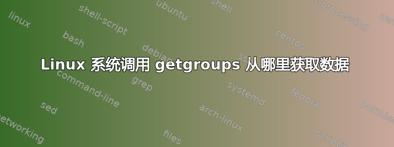 Linux 系统调用 getgroups 从哪里获取数据