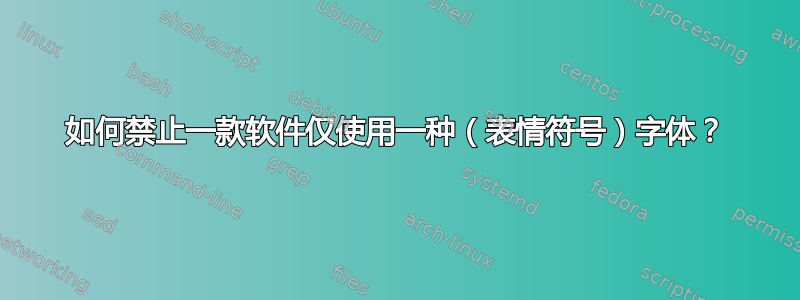 如何禁止一款软件仅使用一种（表情符号）字体？