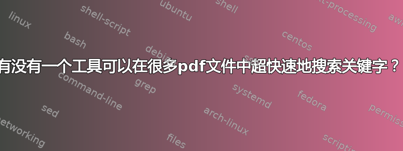 有没有一个工具可以在很多pdf文件中超快速地搜索关键字？