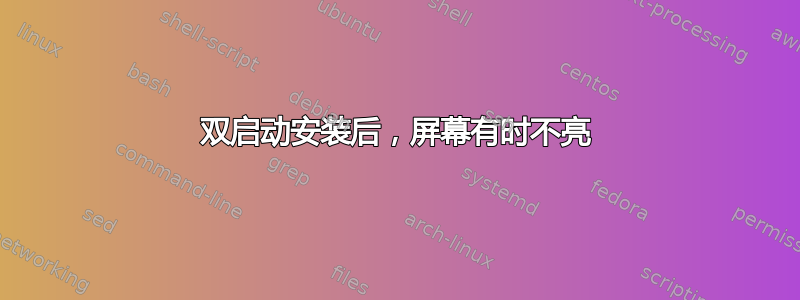 双启动安装后，屏幕有时不亮