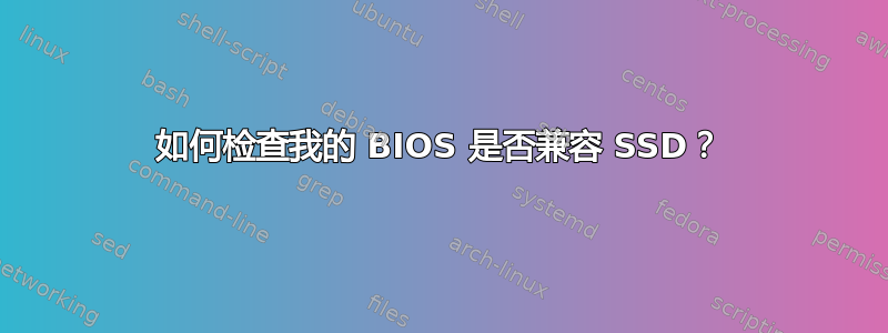 如何检查我的 BIOS 是否兼容 SSD？