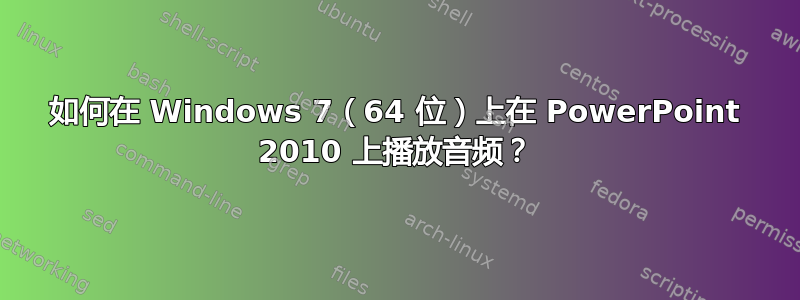 如何在 Windows 7（64 位）上在 PowerPoint 2010 上播放音频？