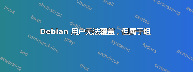 Debian 用户无法覆盖，但属于组