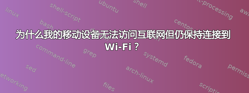 为什么我的移动设备无法访问互联网但仍保持连接到 Wi-Fi？