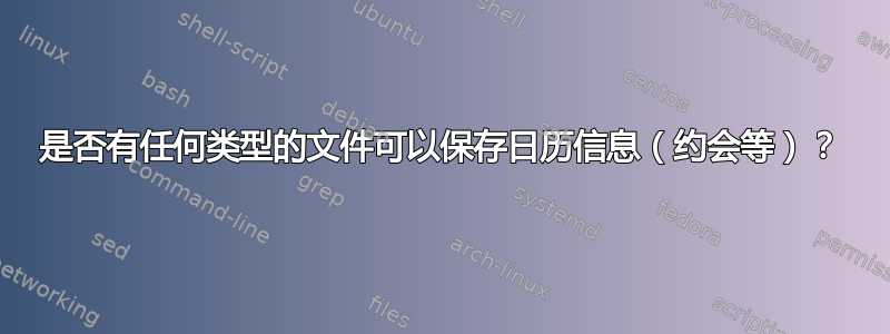 是否有任何类型的文件可以保存日历信息（约会等）？