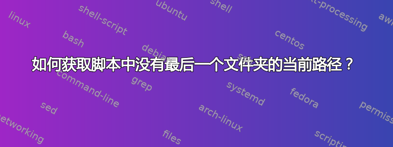 如何获取脚本中没有最后一个文件夹的当前路径？