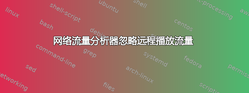 网络流量分析器忽略远程播放流量