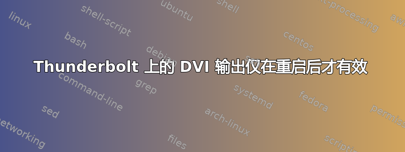 Thunderbolt 上的 DVI 输出仅在重启后才有效