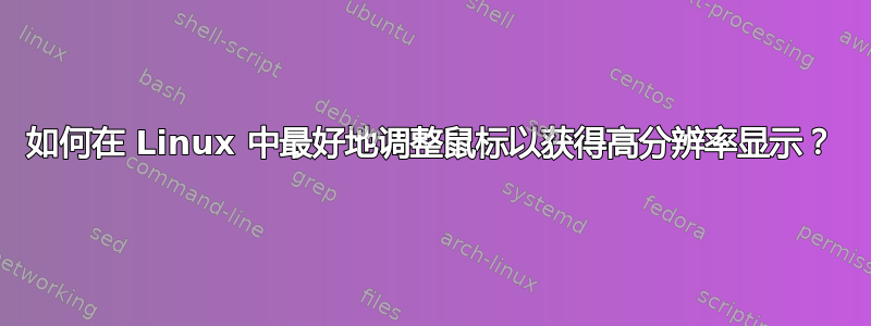 如何在 Linux 中最好地调整鼠标以获得高分辨率显示？