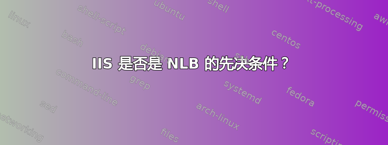 IIS 是否是 NLB 的先决条件？