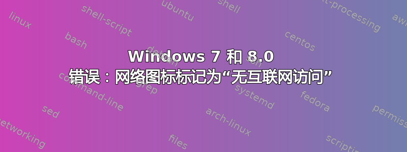 Windows 7 和 8.0 错误：网络图标标记为“无互联网访问”