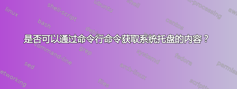 是否可以通过命令行命令获取系统托盘的内容？