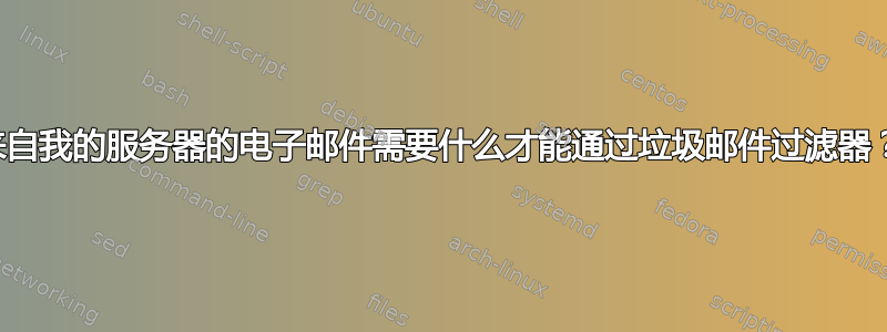 来自我的服务器的电子邮件需要什么才能通过垃圾邮件过滤器？