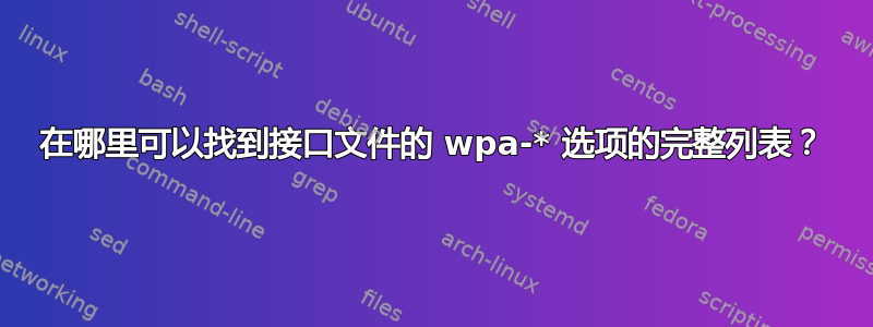 在哪里可以找到接口文件的 wpa-* 选项的完整列表？