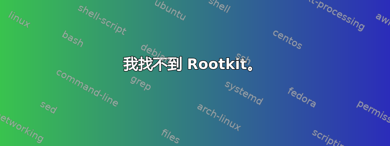 我找不到 Rootkit。