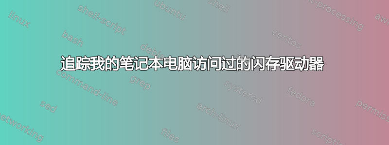 追踪我的笔记本电脑访问过的闪存驱动器