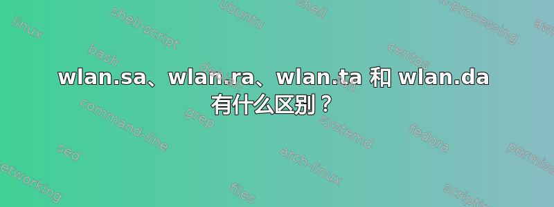 wlan.sa、wlan.ra、wlan.ta 和 wlan.da 有什么区别？