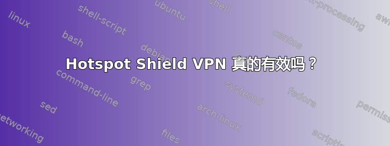 Hotspot Shield VPN 真的有效吗？