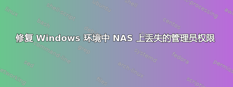 修复 Windows 环境中 NAS 上丢失的管理员权限