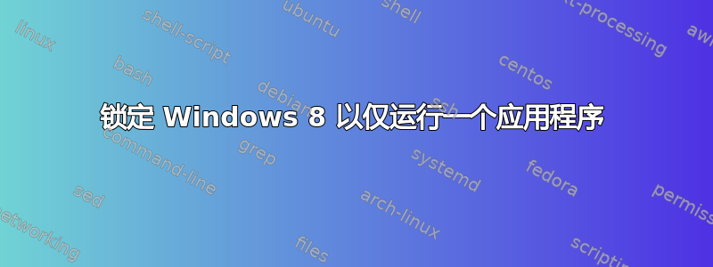 锁定 Windows 8 以仅运行一个应用程序