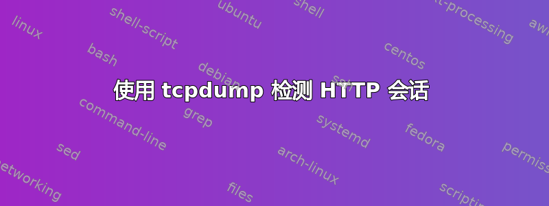 使用 tcpdump 检测 HTTP 会话