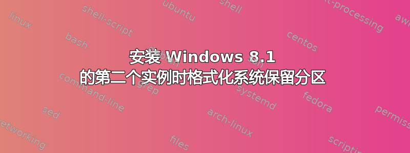 安装 Windows 8.1 的第二个实例时格式化系统保留分区