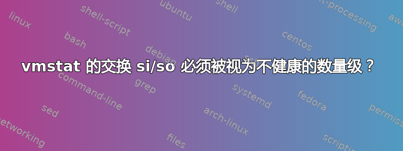 vmstat 的交换 si/so 必须被视为不健康的数量级？