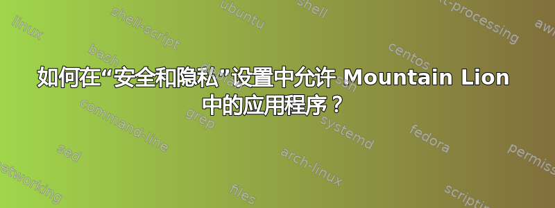 如何在“安全和隐私”设置中允许 Mountain Lion 中的应用程序？