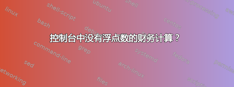 控制台中没有浮点数的财务计算？