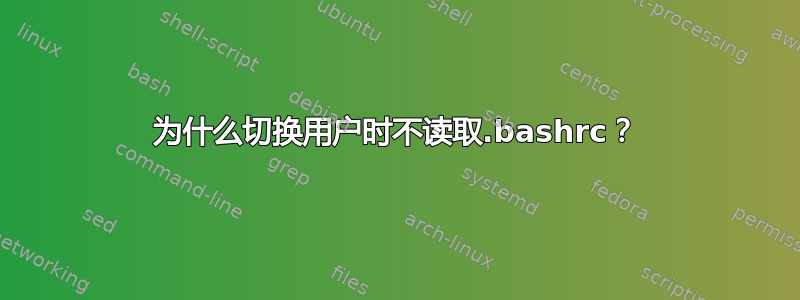 为什么切换用户时不读取.bashrc？