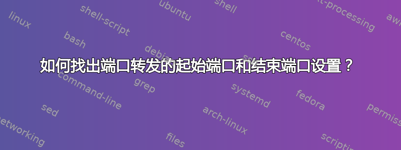 如何找出端口转发的起始端口和结束端口设置？