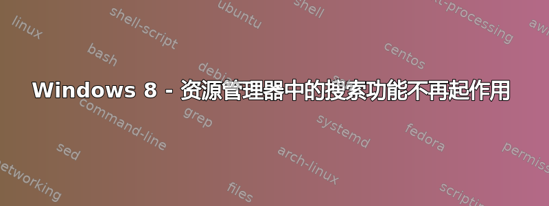 Windows 8 - 资源管理器中的搜索功能不再起作用