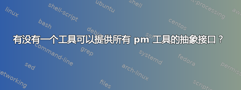 有没有一个工具可以提供所有 pm 工具的抽象接口？