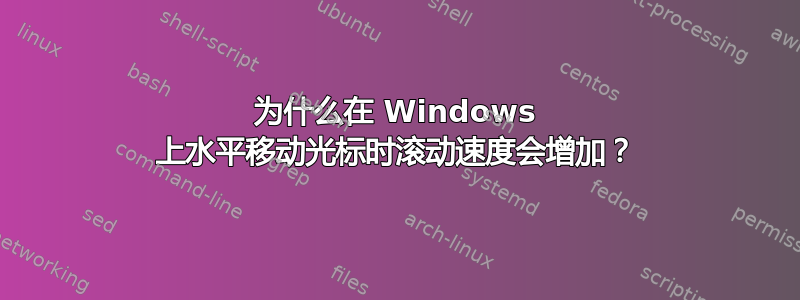 为什么在 Windows 上水平移动光标时滚动速度会增加？