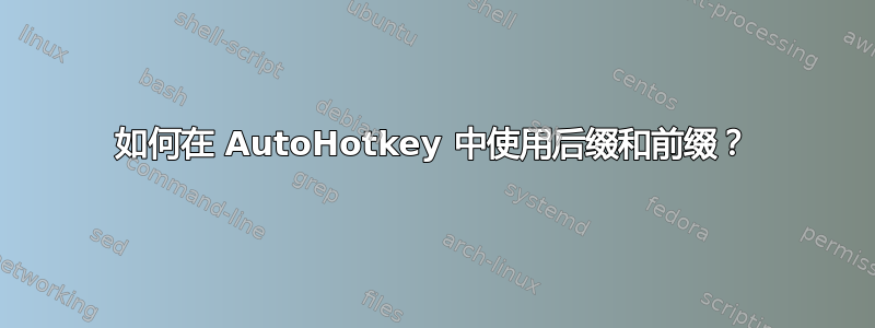 如何在 AutoHotkey 中使用后缀和前缀？