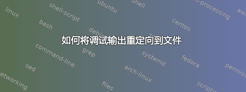 如何将调试输出重定向到文件