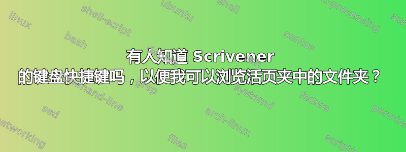 有人知道 Scrivener 的键盘快捷键吗，以便我可以浏览活页夹中的文件夹？