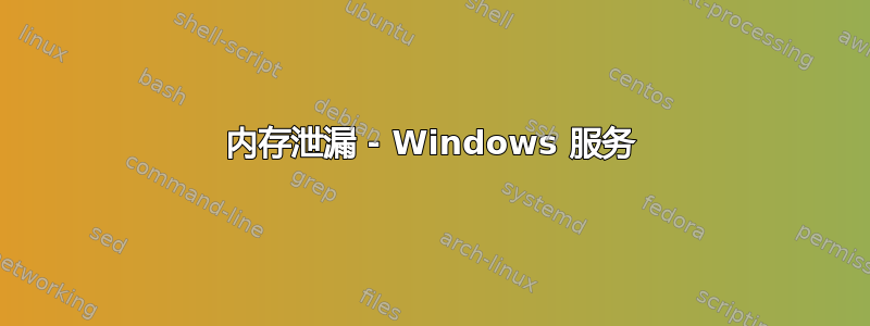 内存泄漏 - Windows 服务