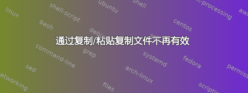 通过复制/粘贴复制文件不再有效