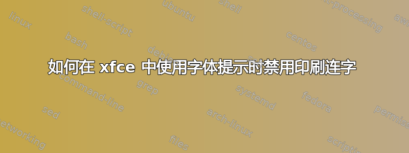 如何在 xfce 中使用字体提示时禁用印刷连字