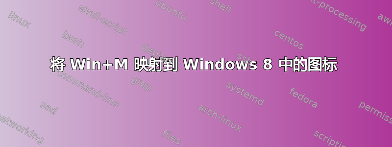 将 Win+M 映射到 Windows 8 中的图标