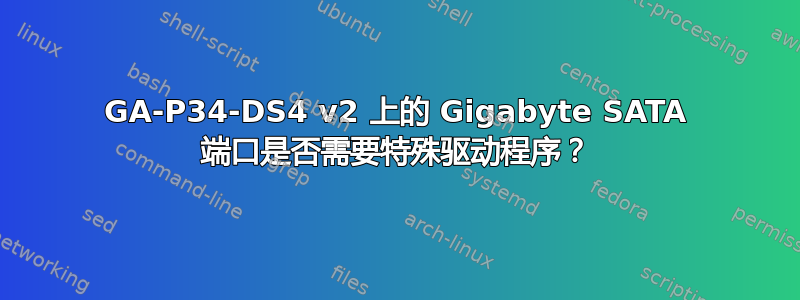 GA-P34-DS4 v2 上的 Gigabyte SATA 端口是否需要特殊驱动程序？